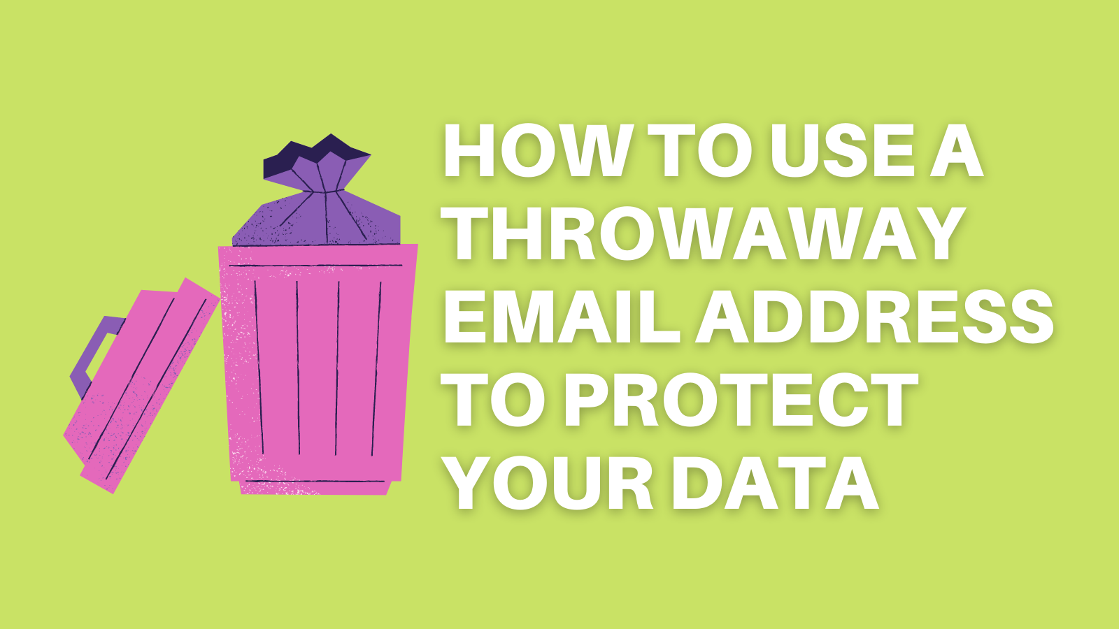 How To Use A Throwaway Email Address To Protect Your Data  