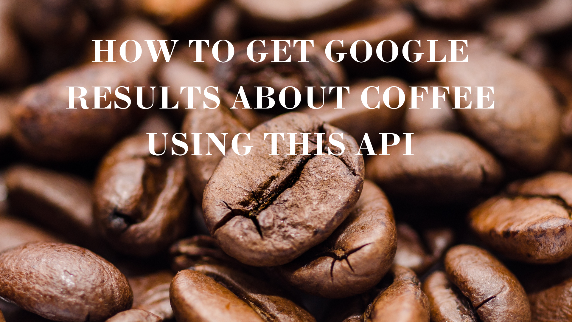 How To Get Google Results About Coffee Using This API ...