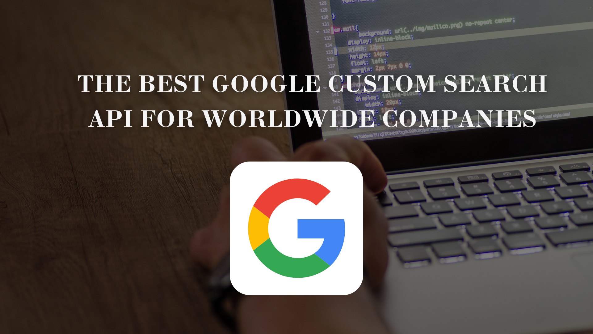 The Best Google Custom Search API For Worldwide Companies  