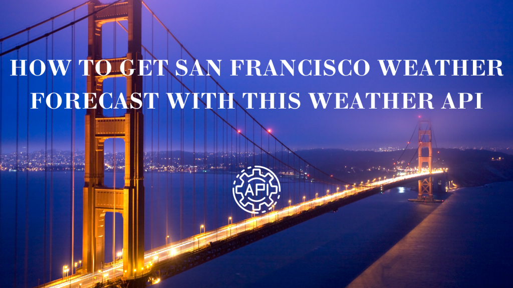 How To Get San Francisco Weather Forecast With This Weather API